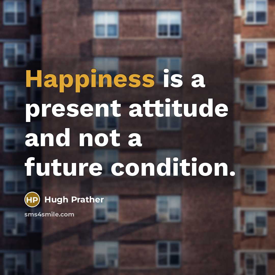 “Happiness is a present attitude and not a future condition.…” quote by Hugh Prather