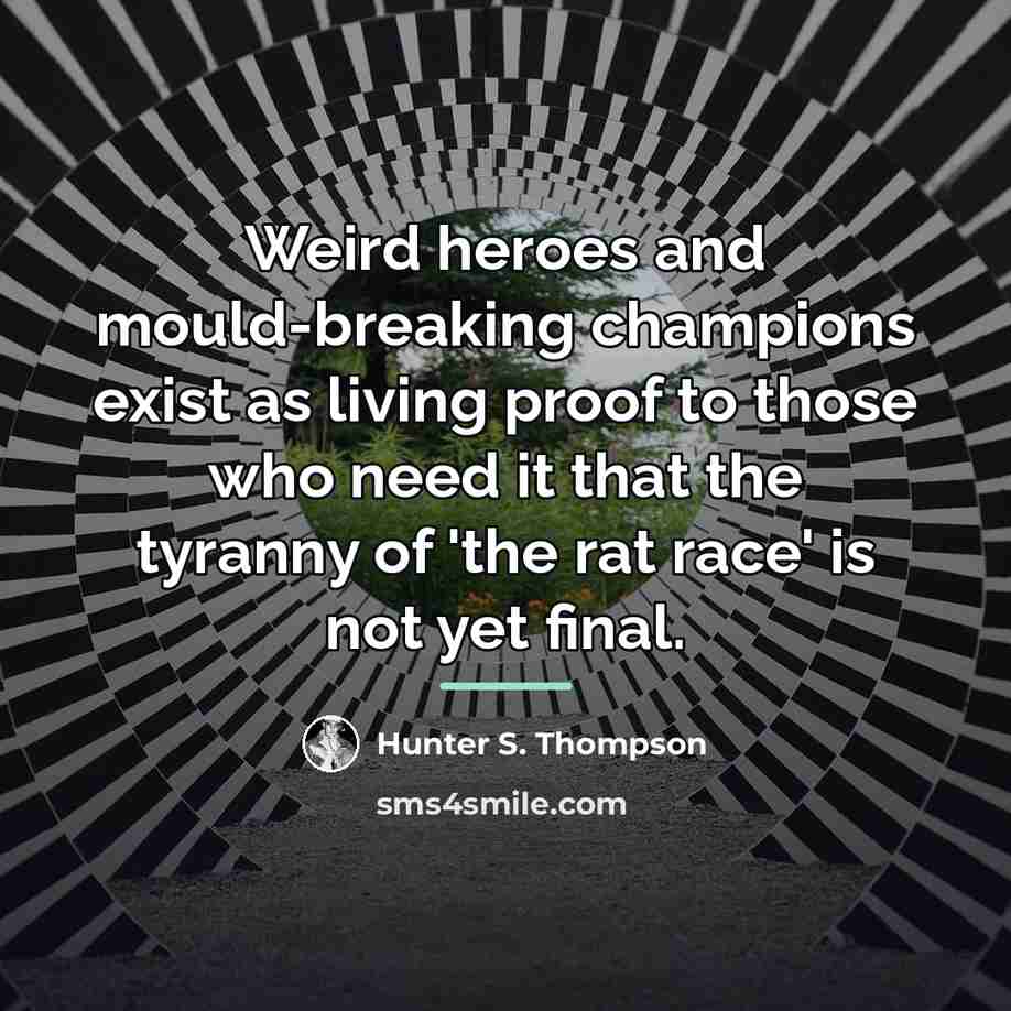 “Weird heroes and mould-breaking champions exist as living proof to…” quote by Hunter S. Thompson