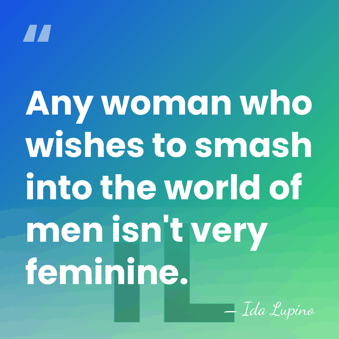 Any woman who wishes to smash into the world of men isn't&hellip; - Ida Lupino