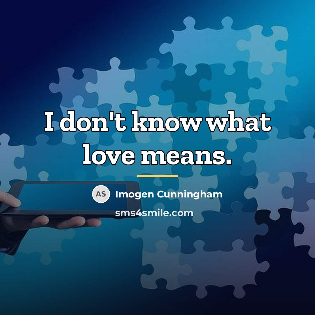 “I don't know what love means.…” quote by Imogen Cunningham