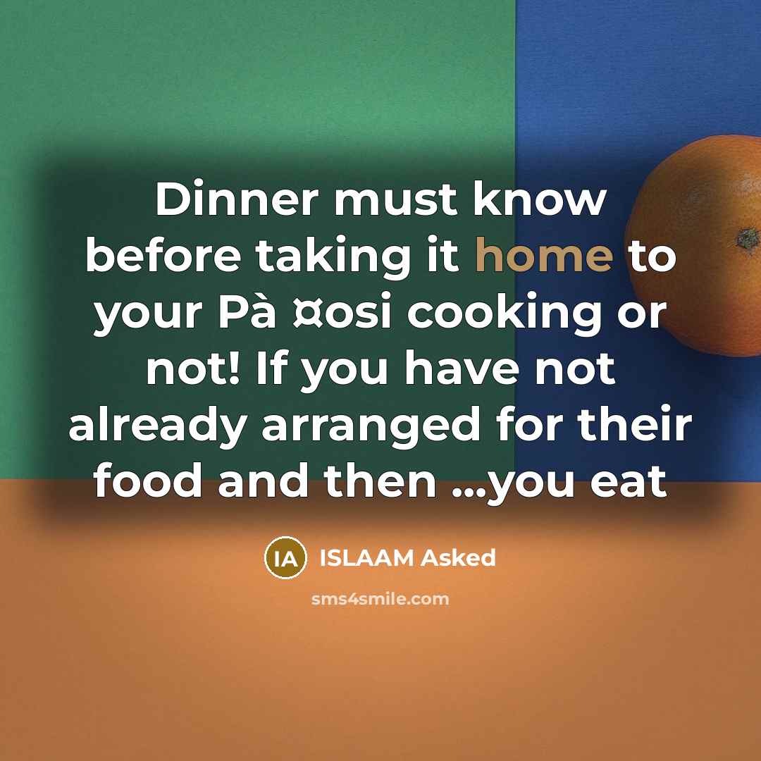 “Dinner must know before taking it home to your Pà ¤osi cooking or not! If you have not already arranged for their food and then ...you eat” quote by ISLAAM Asked