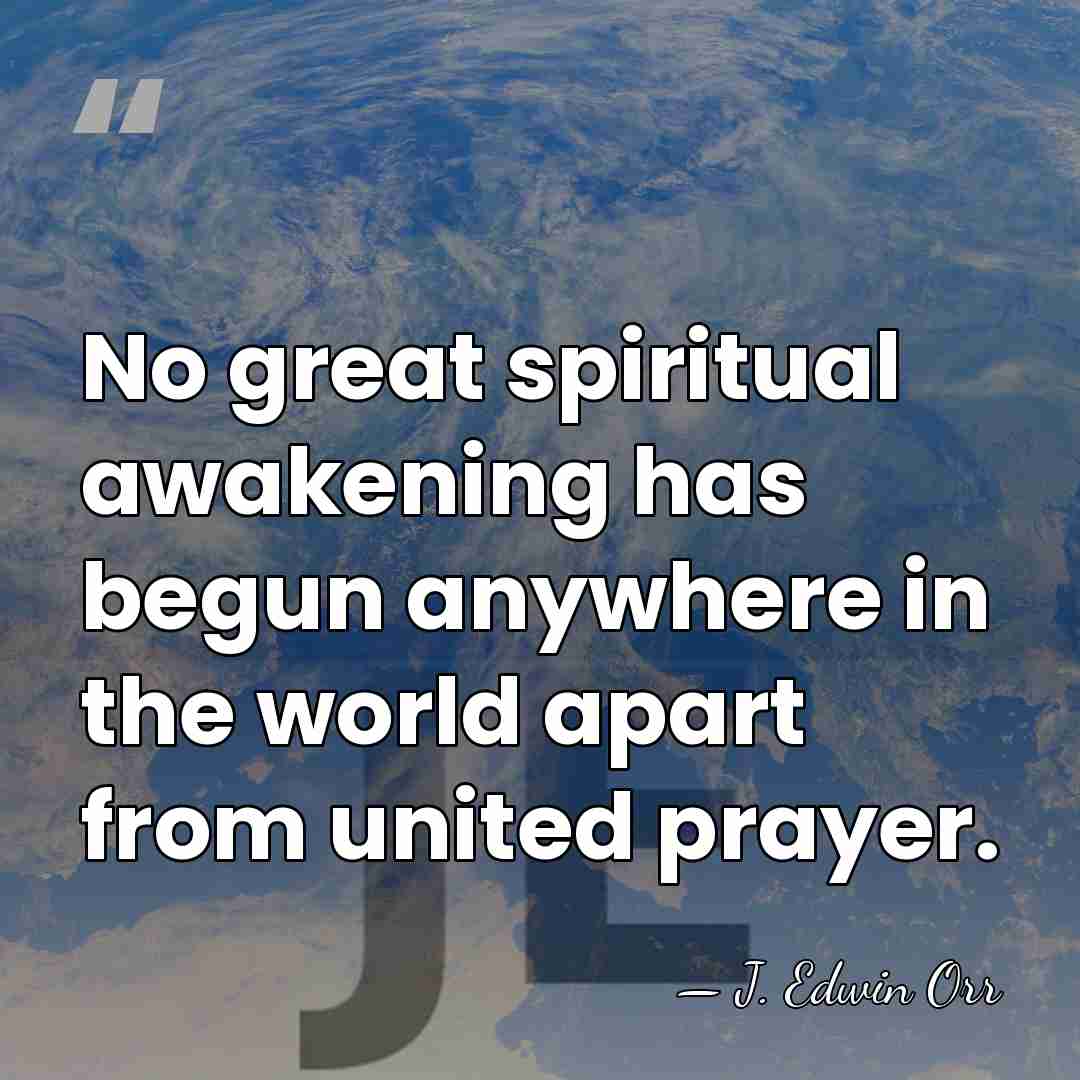 No great spiritual awakening has begun anywhere in the world apart from&hellip; - J. Edwin Orr