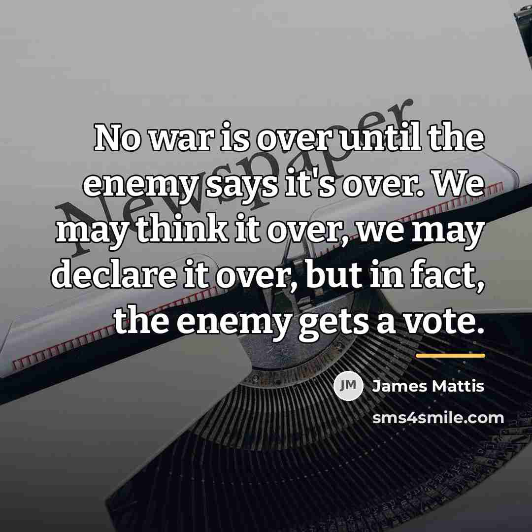 “No war is over until the enemy says it's over.…” quote by James Mattis