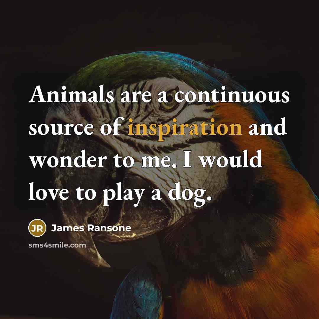 “Animals are a continuous source of inspiration and wonder to…” quote by James Ransone