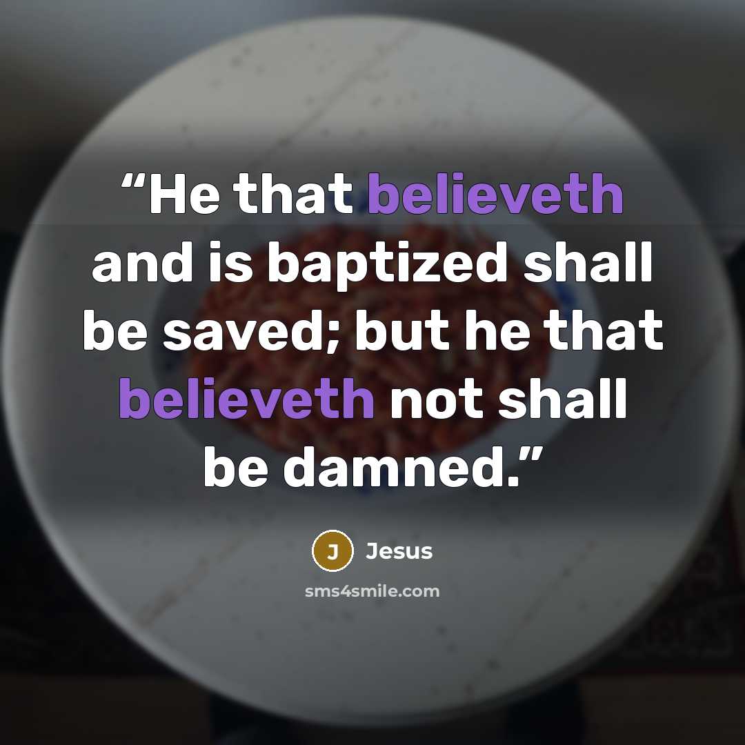 “He that believeth and is baptized shall be saved; but he that believeth not shall be damned.” quote by JESUS
