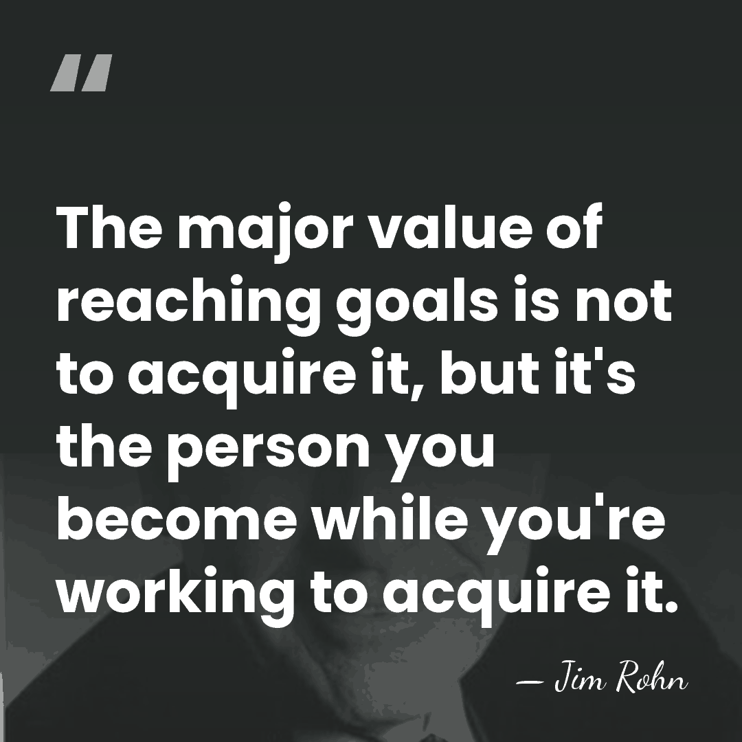 The major value of reaching goals is not to acquire it, but&hellip; - Jim Rohn