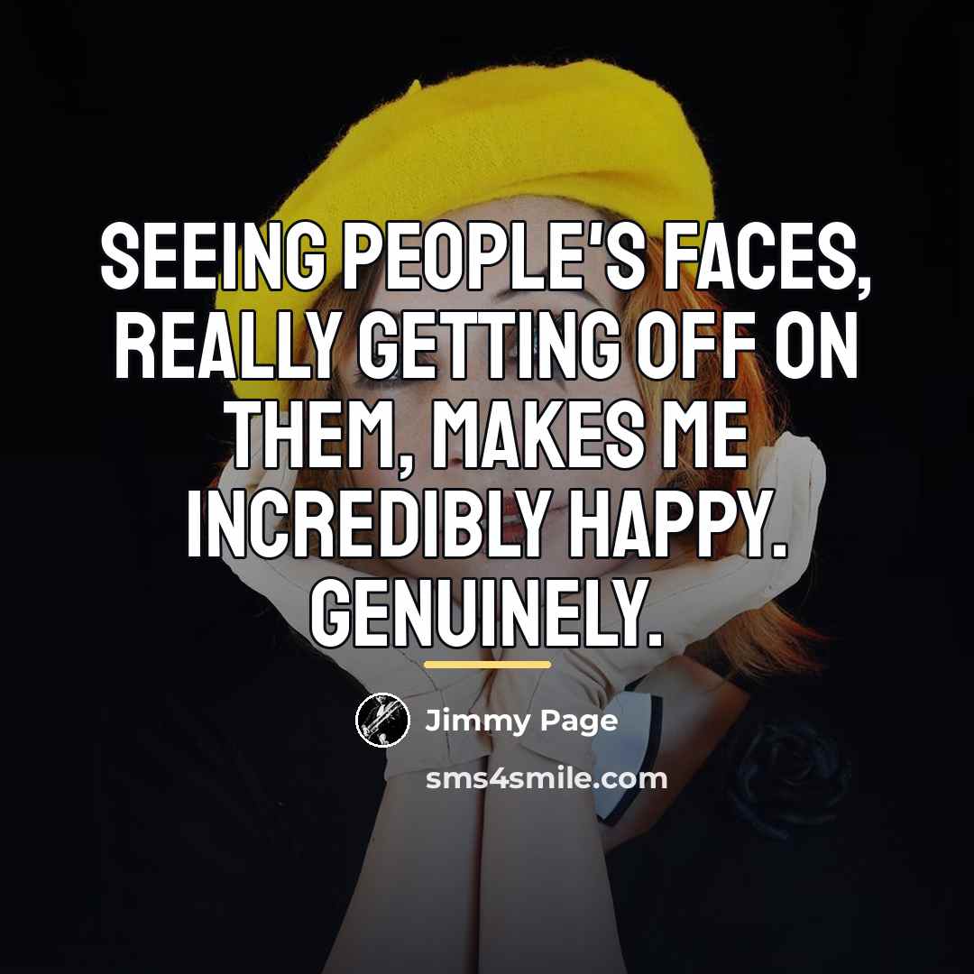 “Seeing people's faces, really getting off on them, makes me…” quote by Jimmy Page