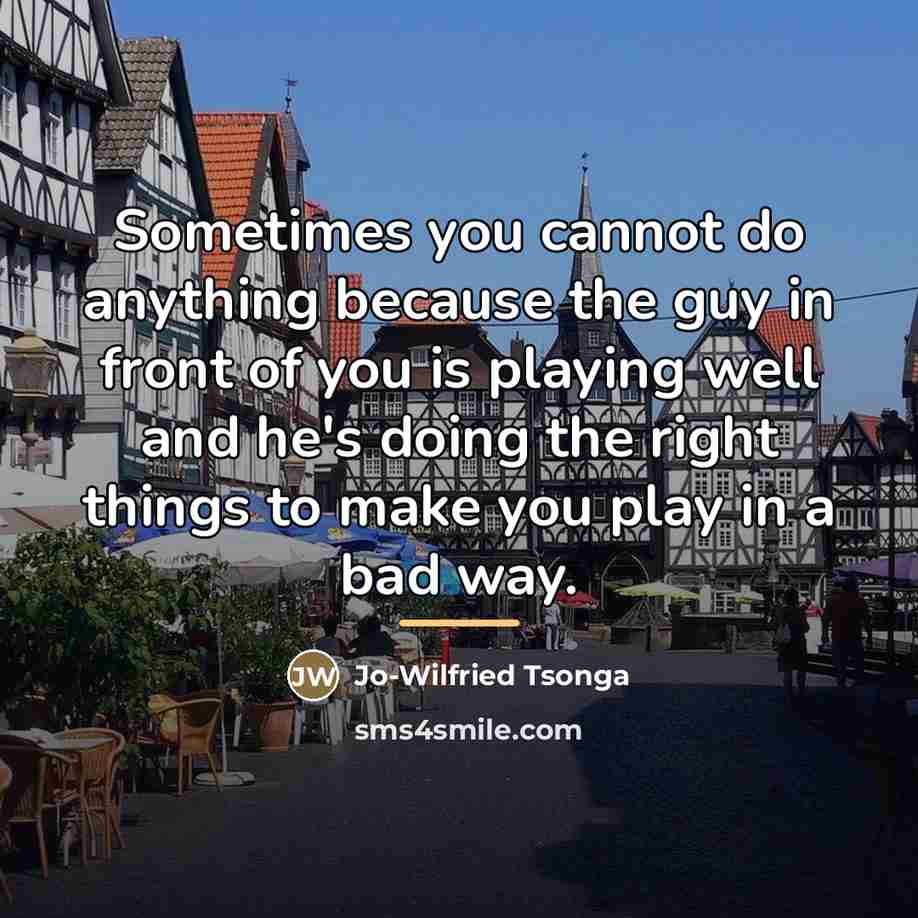 “Sometimes you cannot do anything because the guy in front…” quote by Jo-Wilfried Tsonga