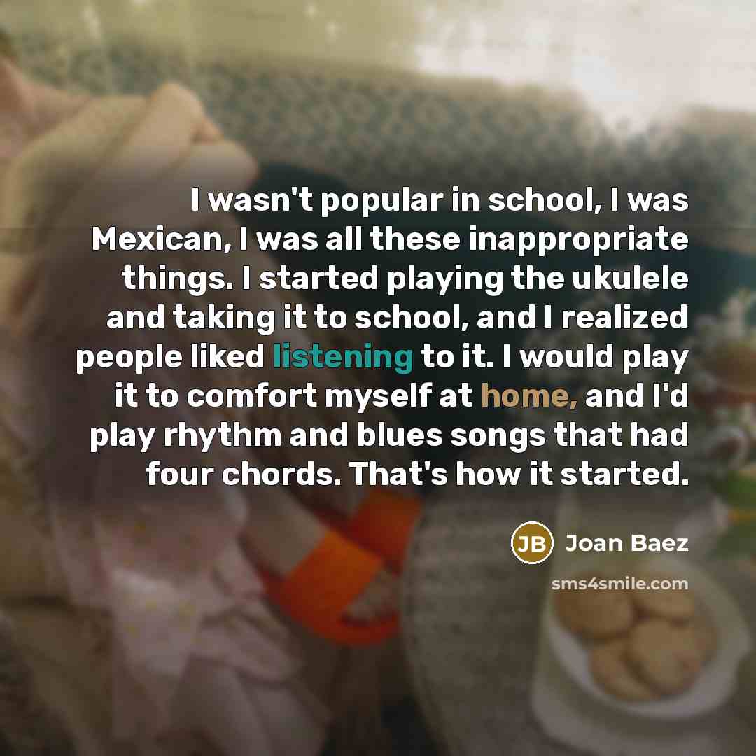 “I wasn't popular in school, I was Mexican, I was…” quote by Joan Baez