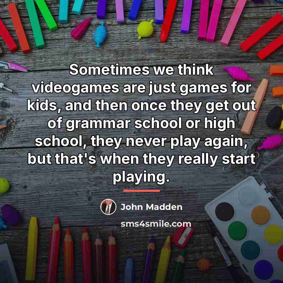 “Sometimes we think videogames are just games for kids, and…” quote by John Madden