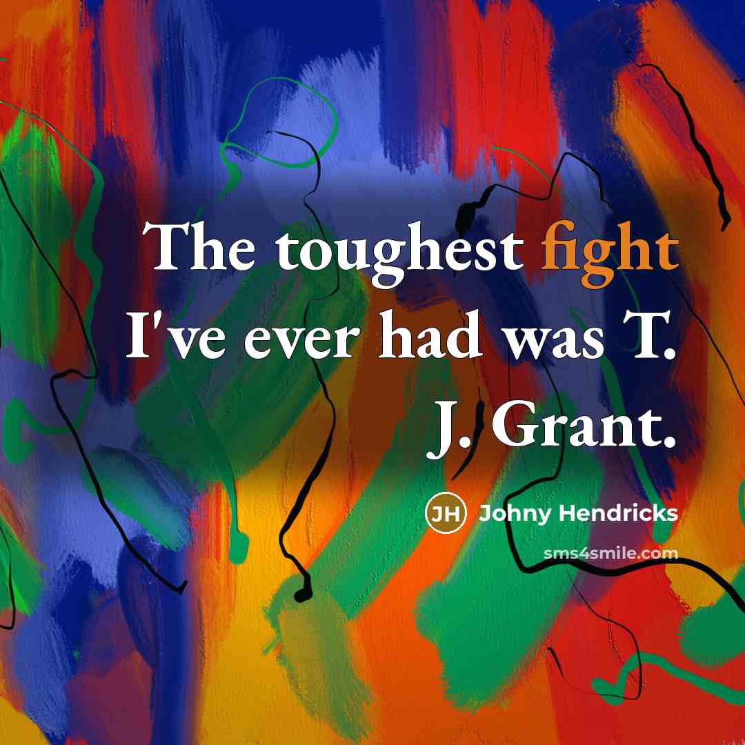 “The toughest fight I've ever had was T. J. Grant.…” quote by Johny Hendricks