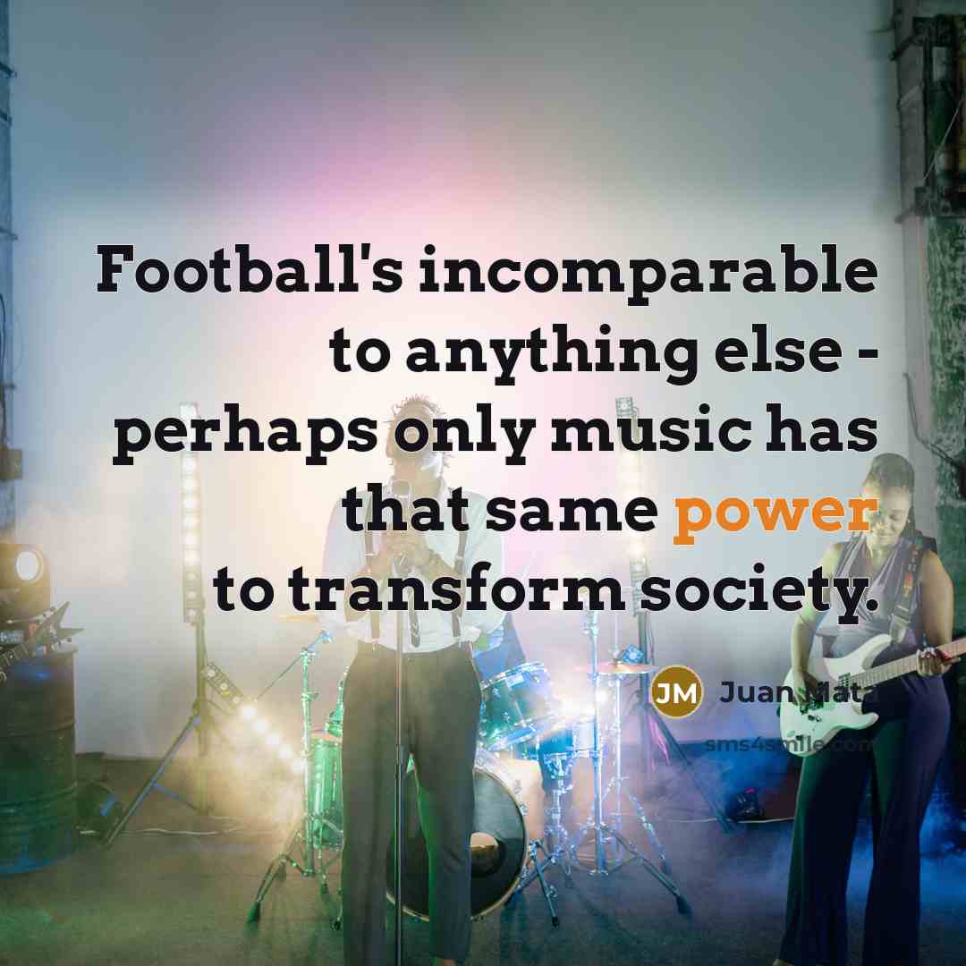 “Football's incomparable to anything else - perhaps only music has…” quote by Juan Mata