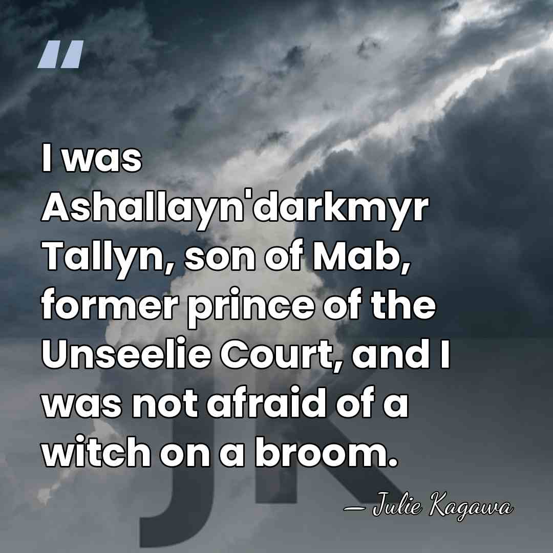 I was Ashallayn'darkmyr Tallyn, son of Mab, former prince of the Unseelie&hellip; - Julie Kagawa