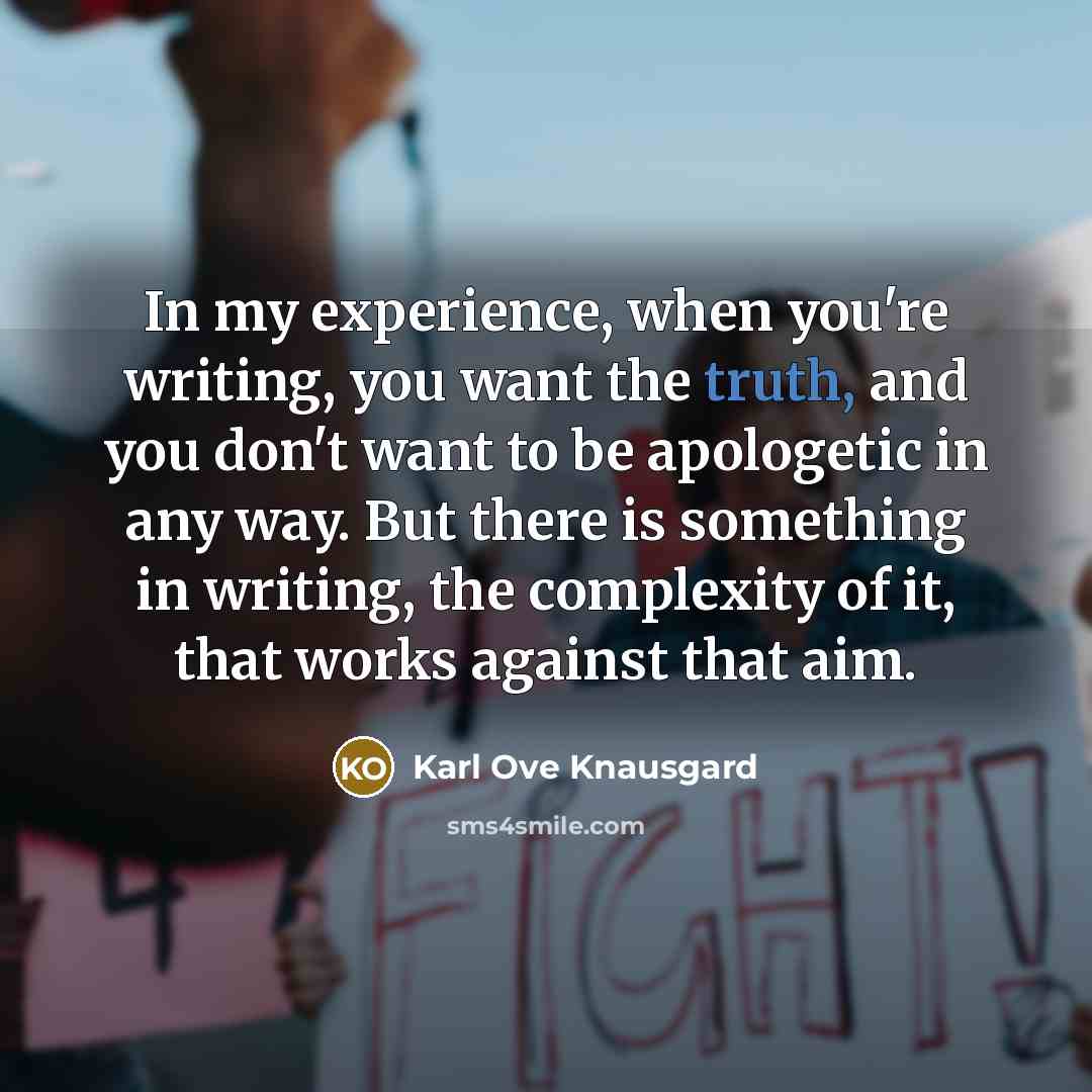 “In my experience, when you're writing, you want the truth,…” quote by Karl Ove Knausgard