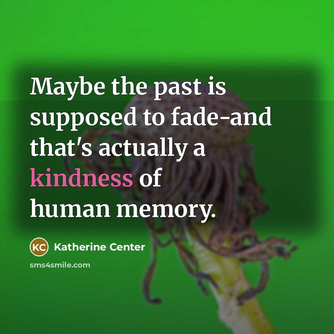 “Maybe the past is supposed to fade-and that's actually a…” quote by Katherine Center