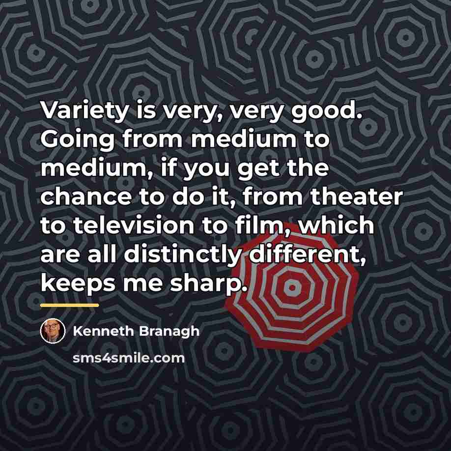 “Variety is very, very good. Going from medium to medium,…” quote by Kenneth Branagh