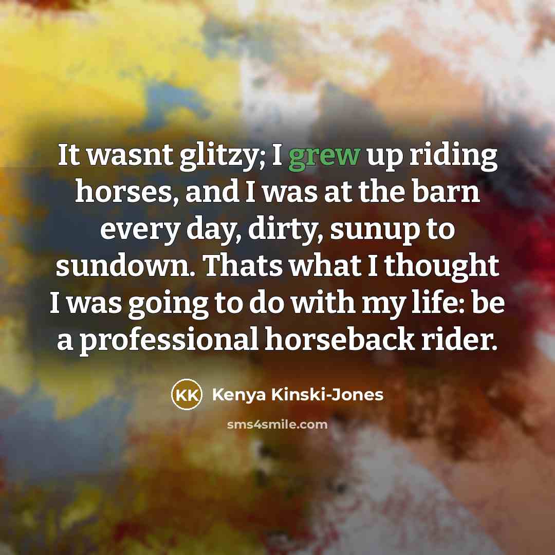 “It wasnt glitzy; I grew up riding horses, and I…” quote by Kenya Kinski-Jones