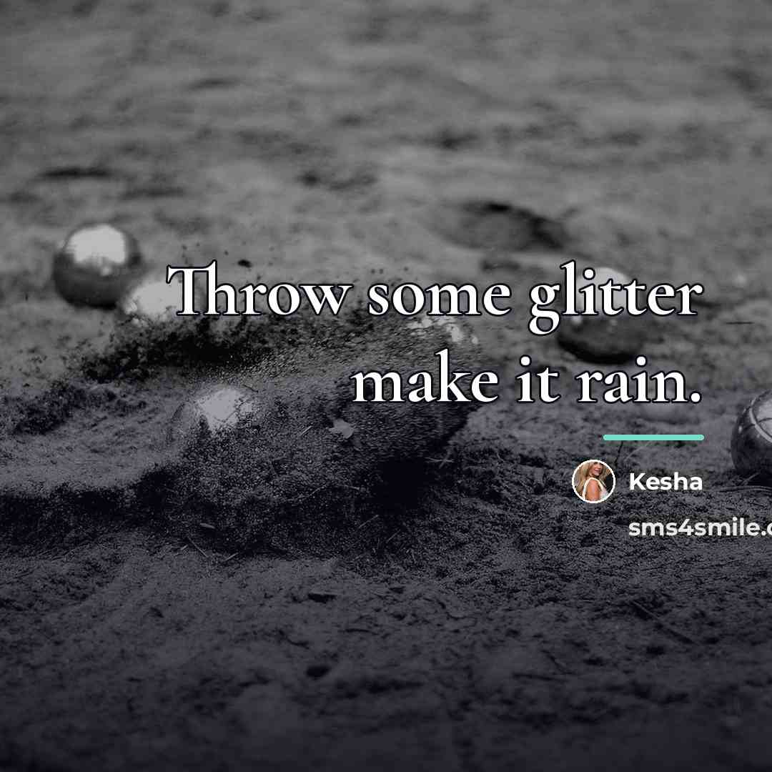 “Throw some glitter make it rain.…” quote by Kesha