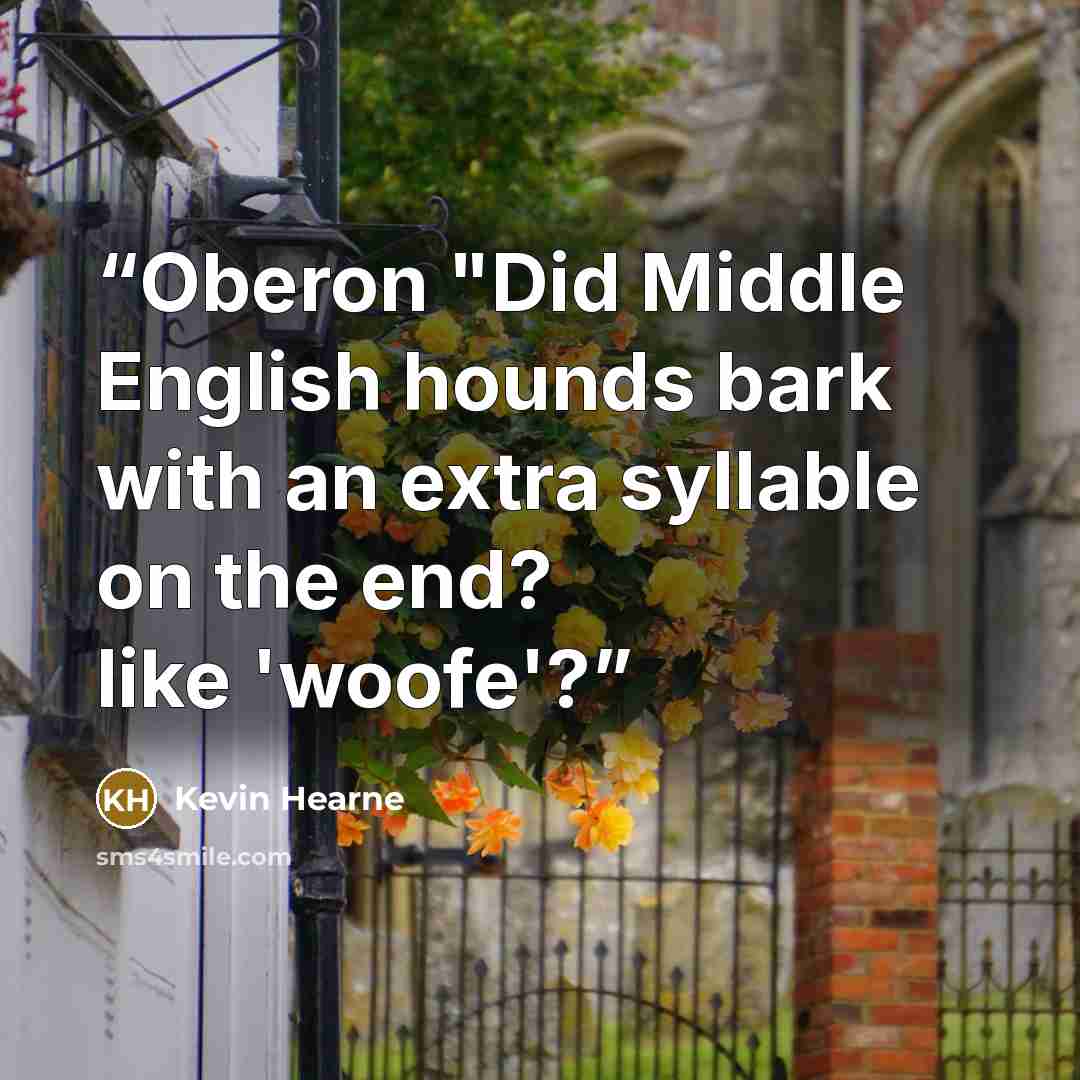 “Oberon "Did Middle English hounds bark with an extra syllable on the end? like 'woofe'?” quote by Kevin Hearne