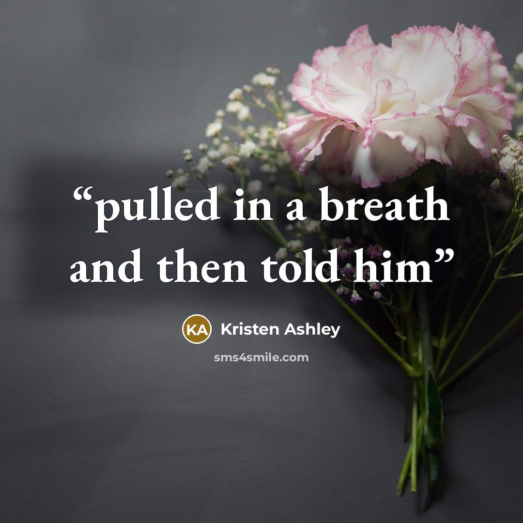 “pulled in a breath and then told him” quote by Kristen Ashley