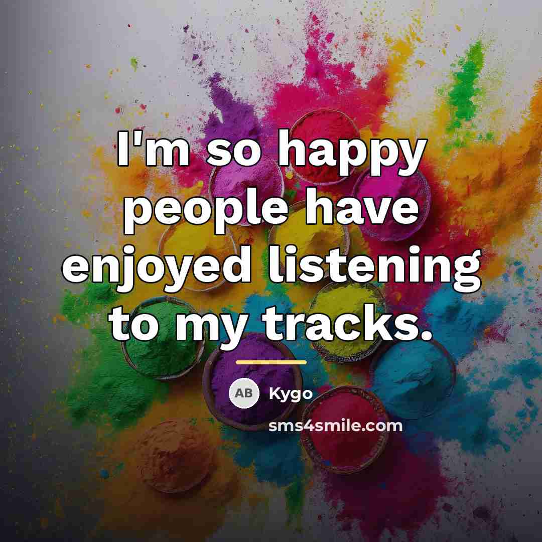 “I'm so happy people have enjoyed listening to my tracks.…” quote by Kygo