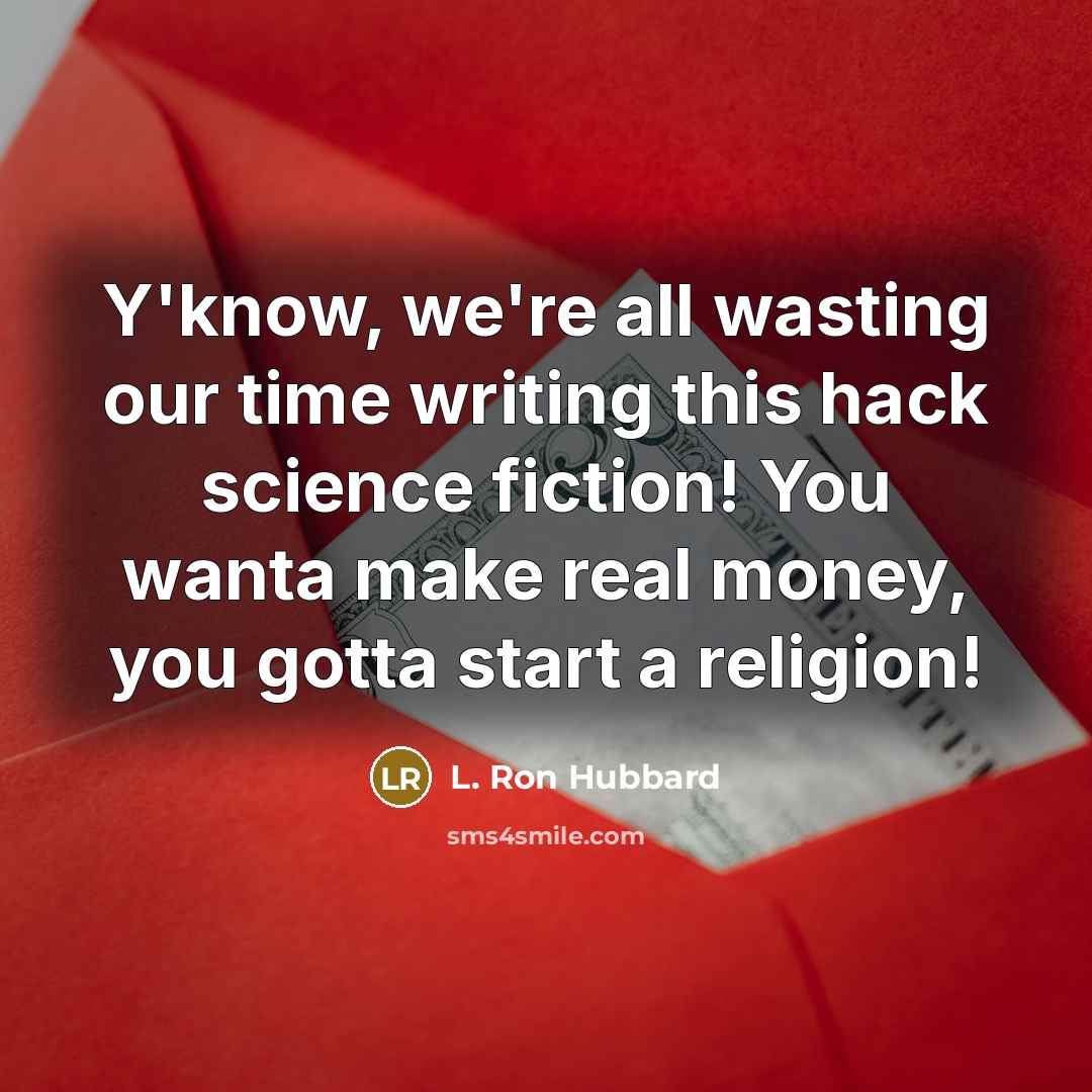 “Y'know, we're all wasting our time writing this hack science…” quote by L. Ron Hubbard