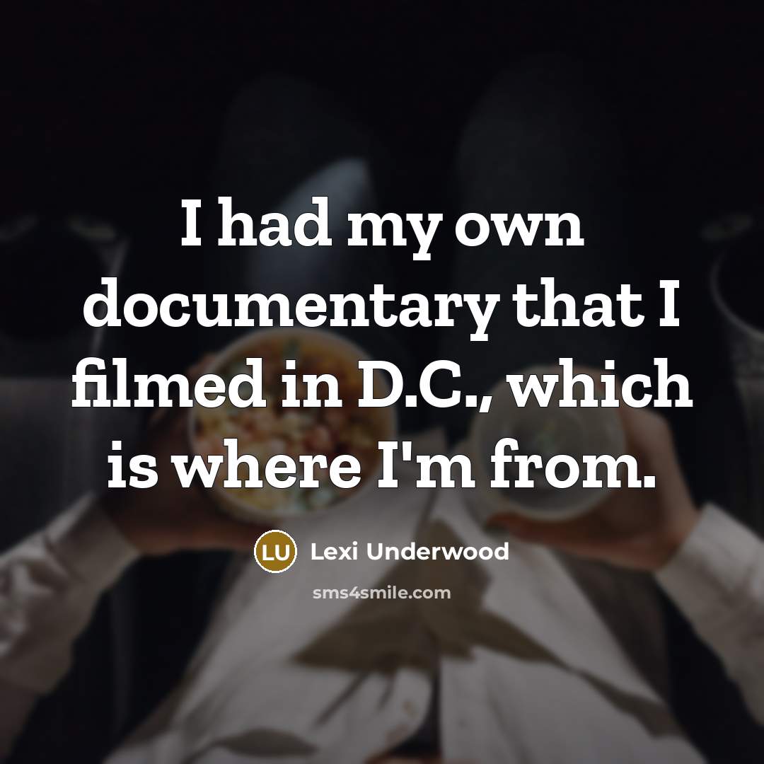 “I had my own documentary that I filmed in D.C.,…” quote by Lexi Underwood