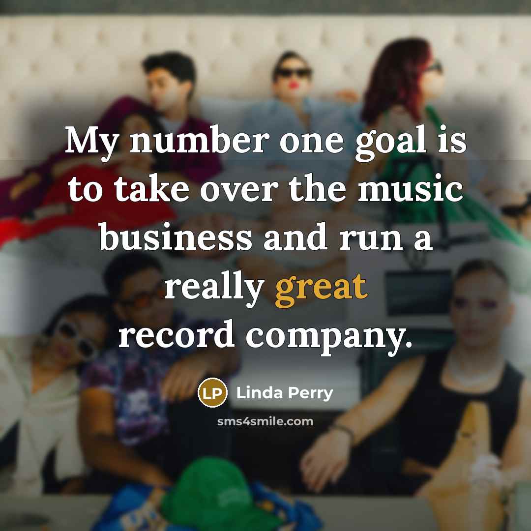 “My number one goal is to take over the music…” quote by Linda Perry