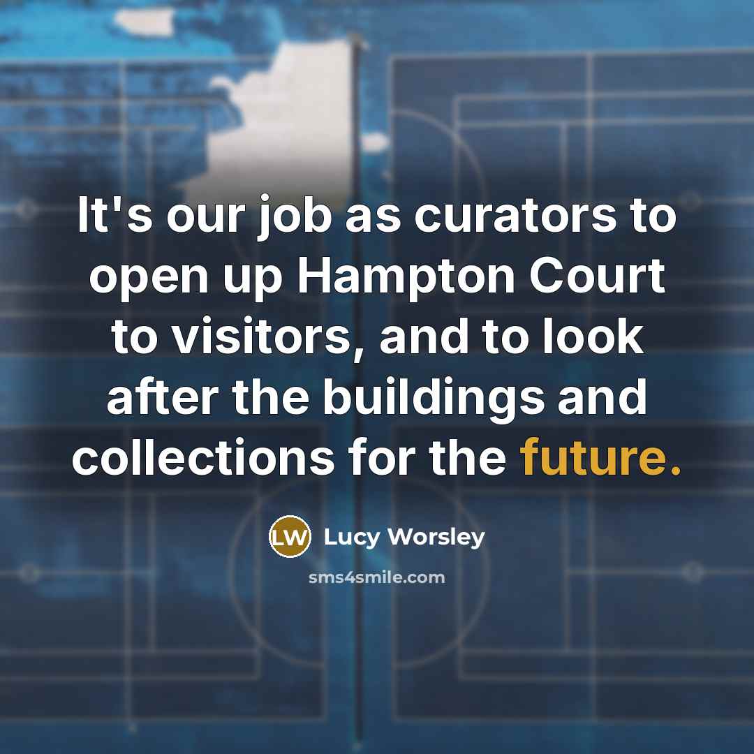 “It's our job as curators to open up Hampton Court…” quote by Lucy Worsley