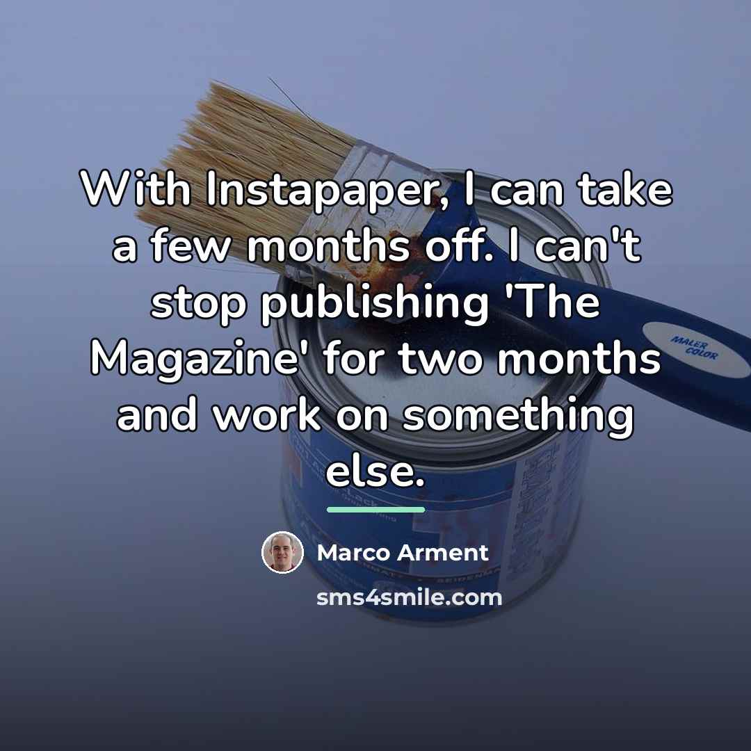 “With Instapaper, I can take a few months off. I…” quote by Marco Arment