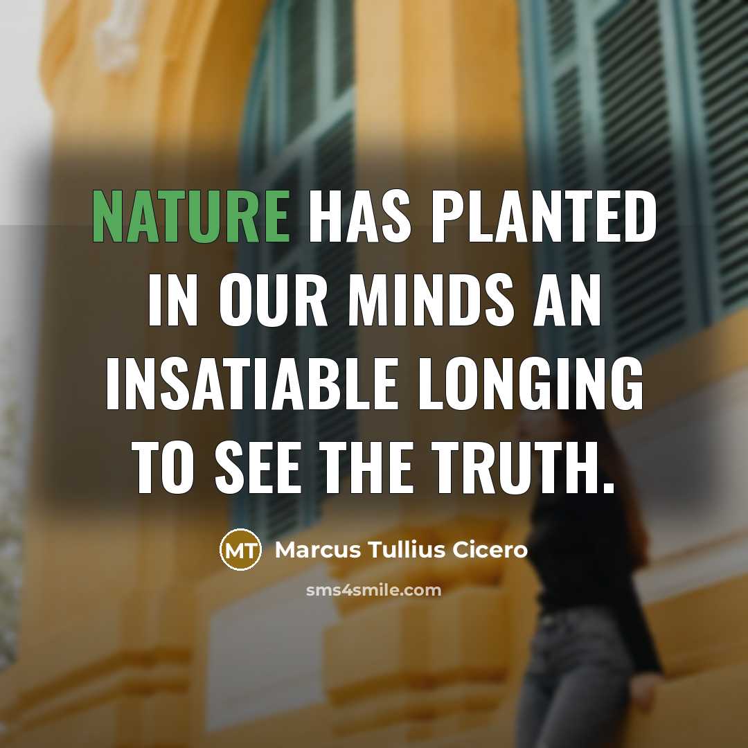 “Nature has planted in our minds an insatiable longing to…” quote by Marcus Tullius Cicero