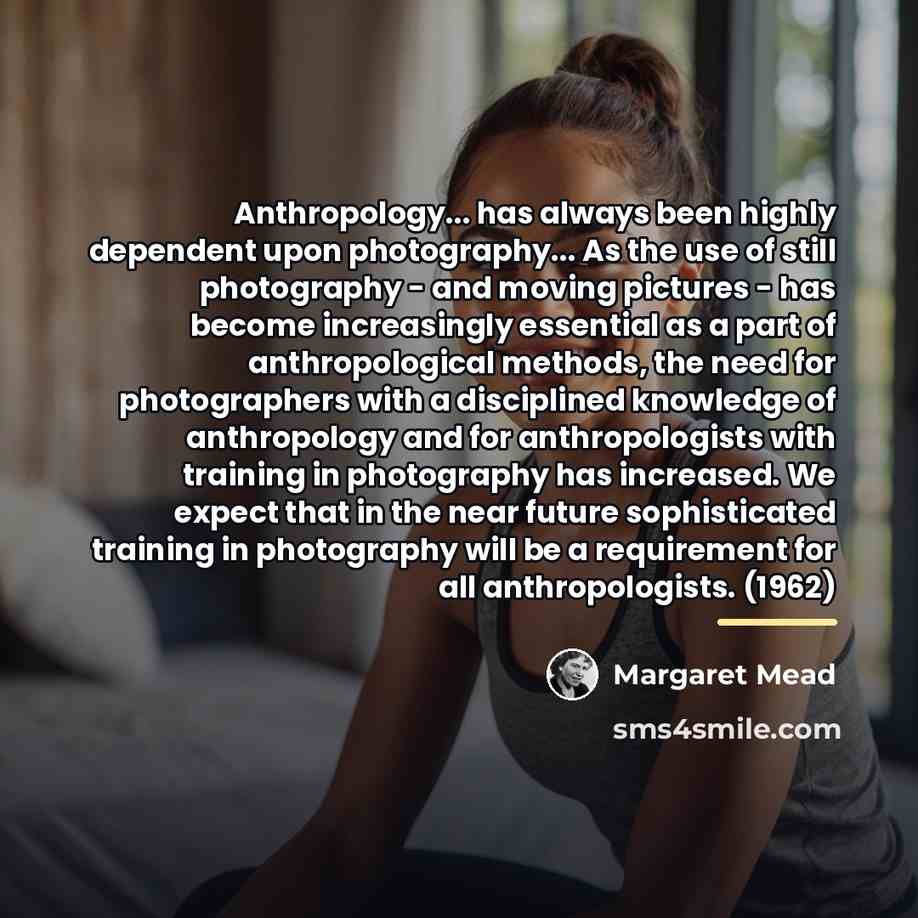 “Anthropology... has always been highly dependent upon photography... As the…” quote by Margaret Mead