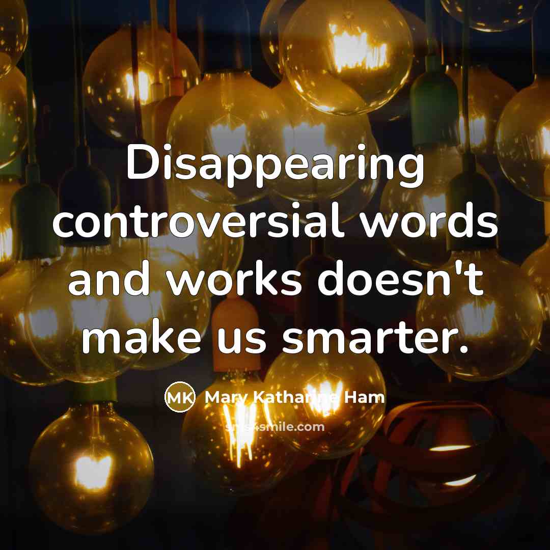 “Disappearing controversial words and works doesn't make us smarter.…” quote by Mary Katharine Ham
