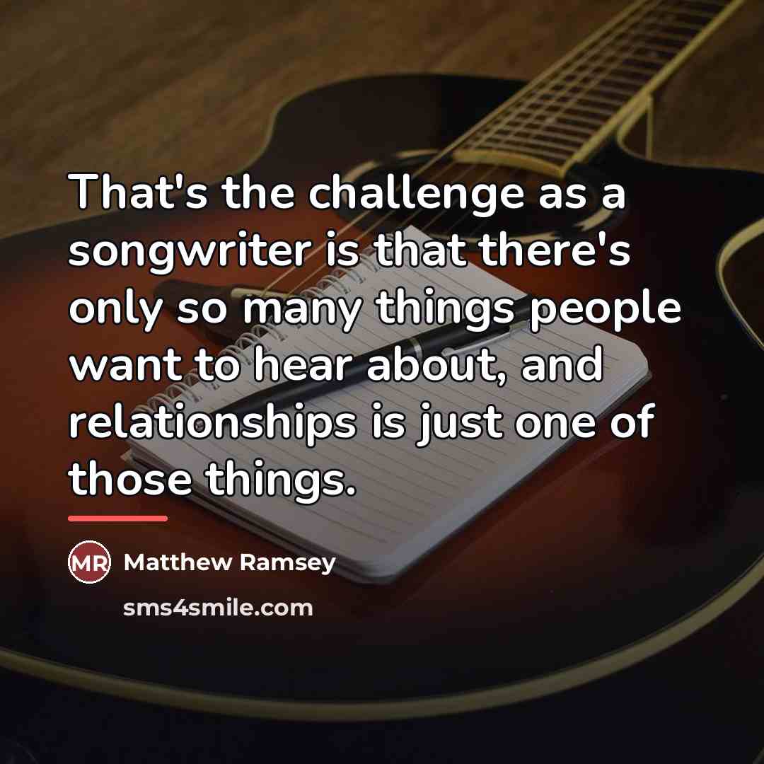 “That's the challenge as a songwriter is that there's only…” quote by Matthew Ramsey
