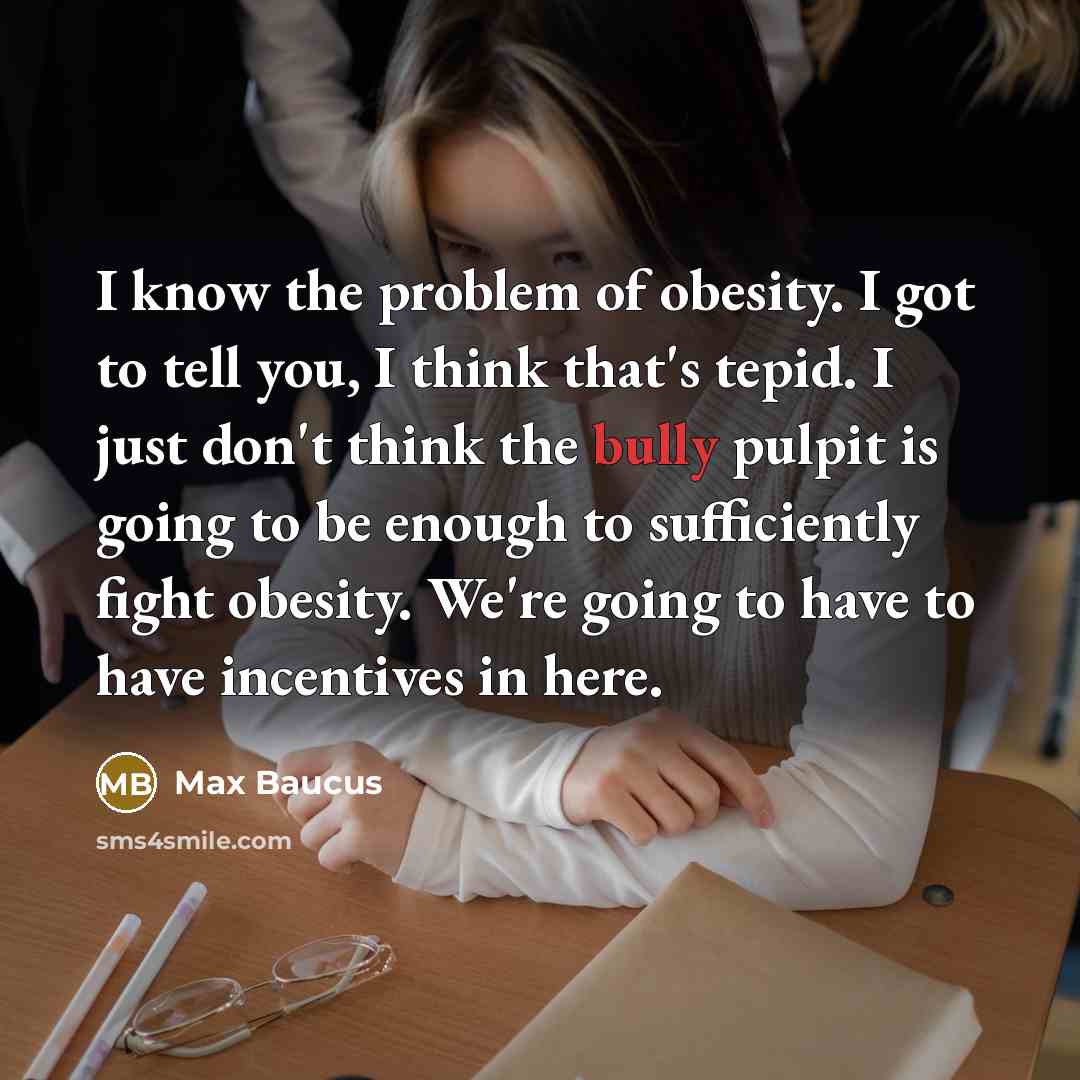 “I know the problem of obesity. I got to tell…” quote by Max Baucus