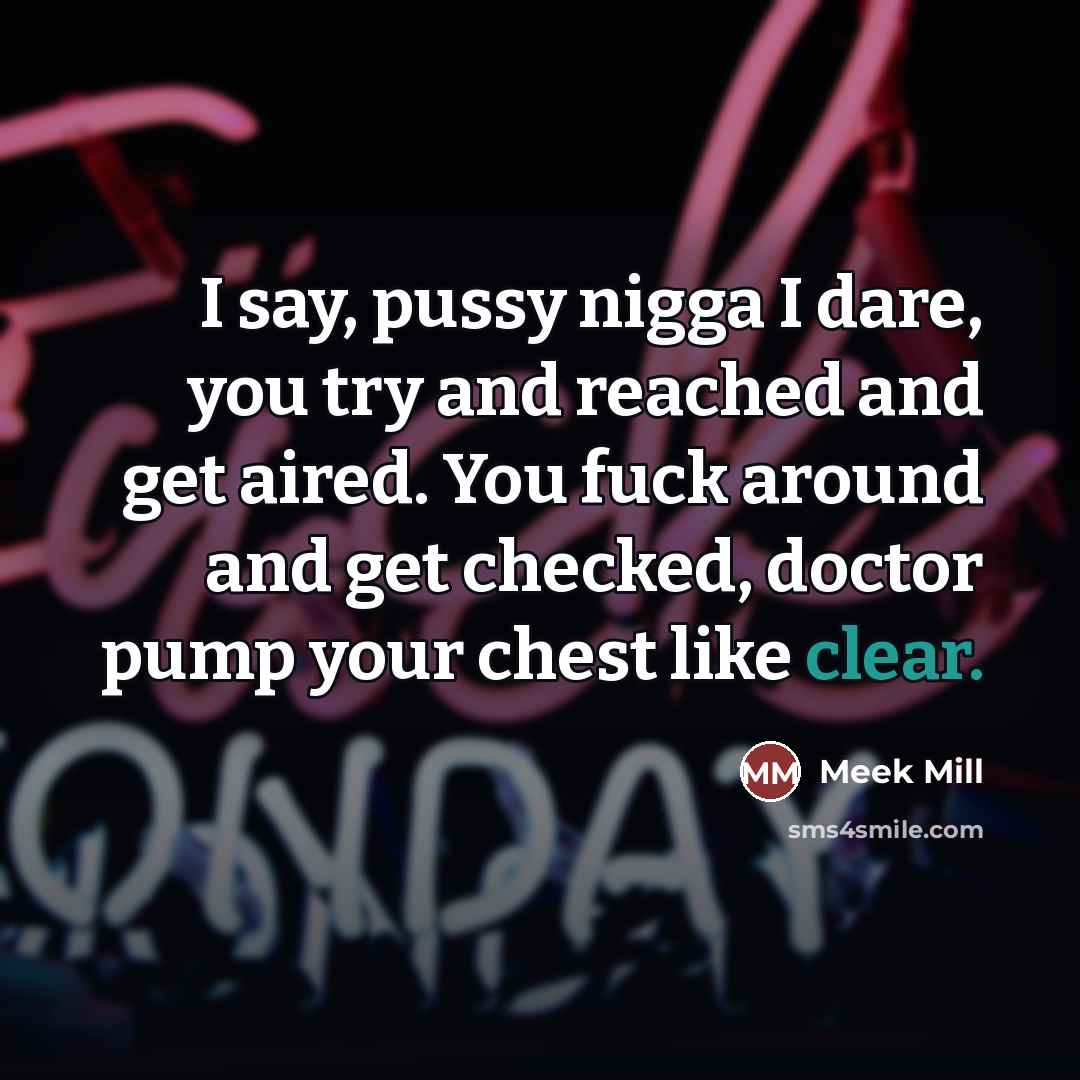 “I say, pussy nigga I dare, you try and reached…” quote by Meek Mill