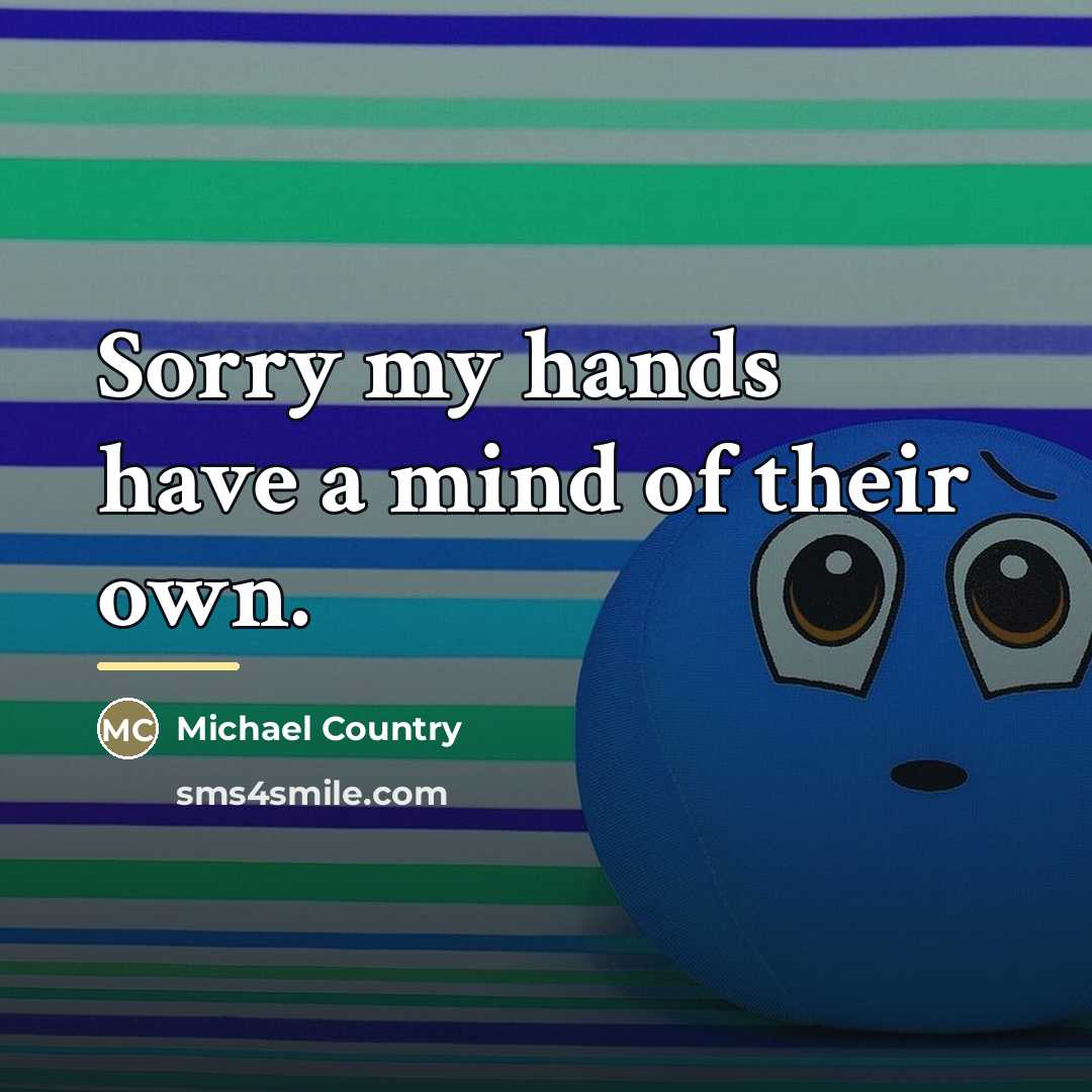 “Sorry my hands have a mind of their own.…” quote by Michael Country