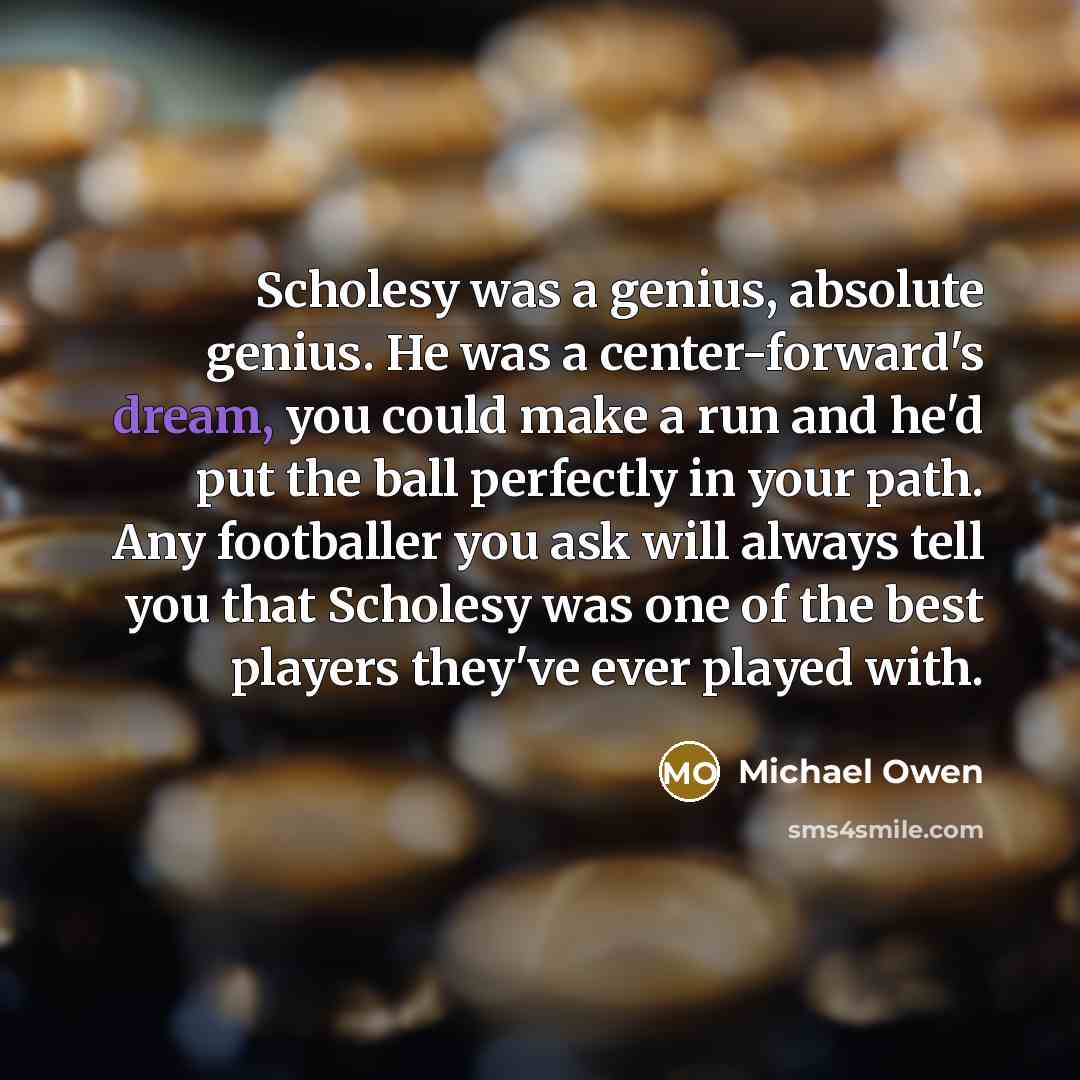 “Scholesy was a genius, absolute genius. He was a center-forward's…” quote by Michael Owen