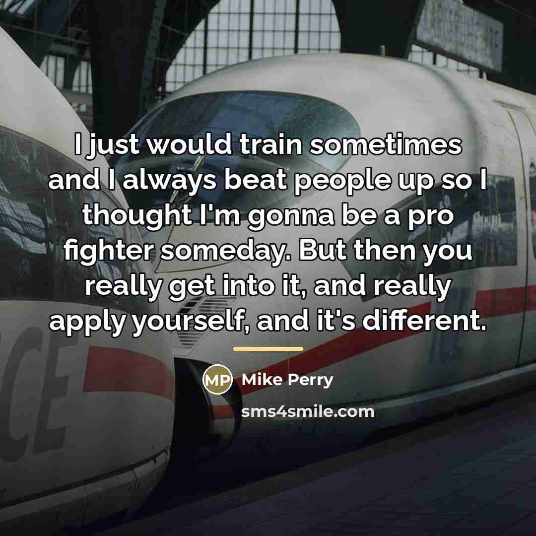 “I just would train sometimes and I always beat people…” quote by Mike Perry
