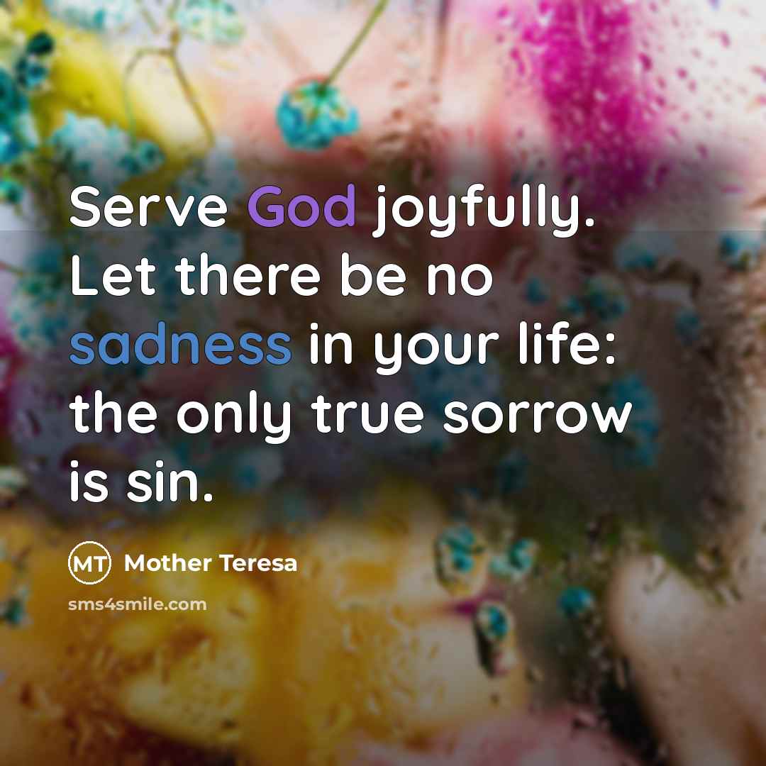 “Serve God joyfully. Let there be no sadness in your…” quote by Mother Teresa