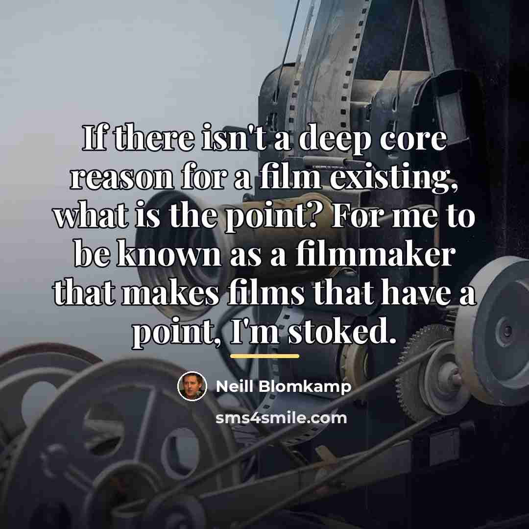 “If there isn't a deep core reason for a film…” quote by Neill Blomkamp