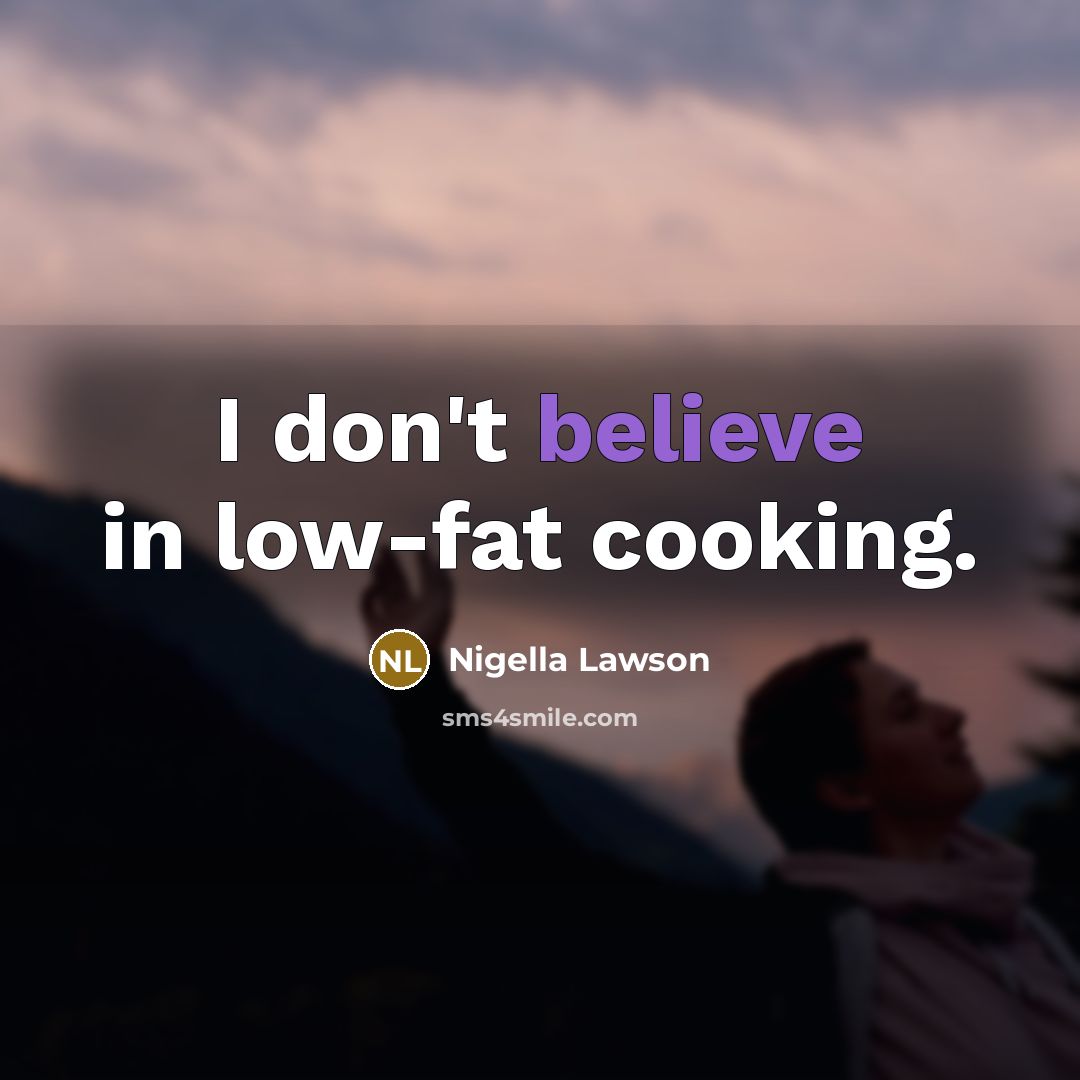 “I don't believe in low-fat cooking.…” quote by Nigella Lawson