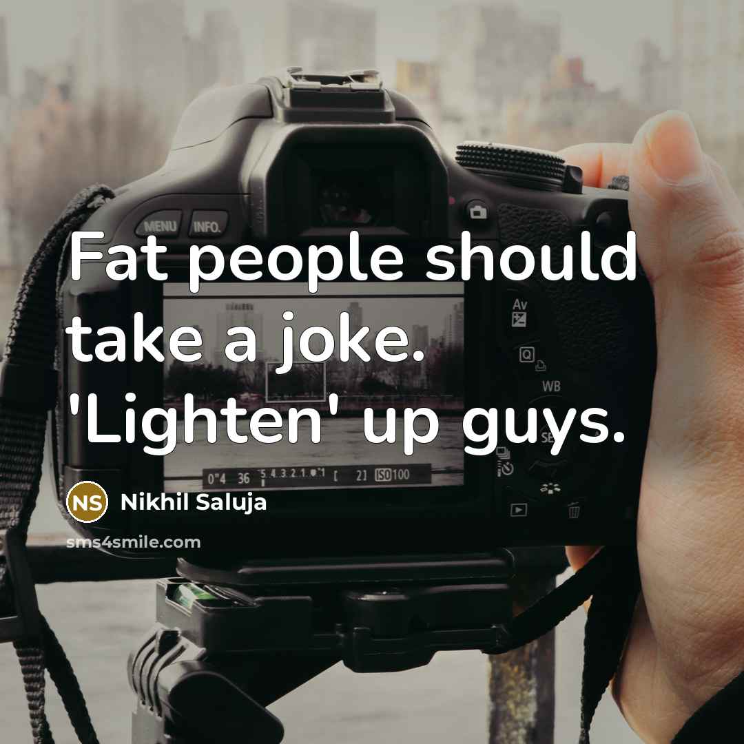 “Fat people should take a joke. 'Lighten' up guys.…” quote by Nikhil Saluja