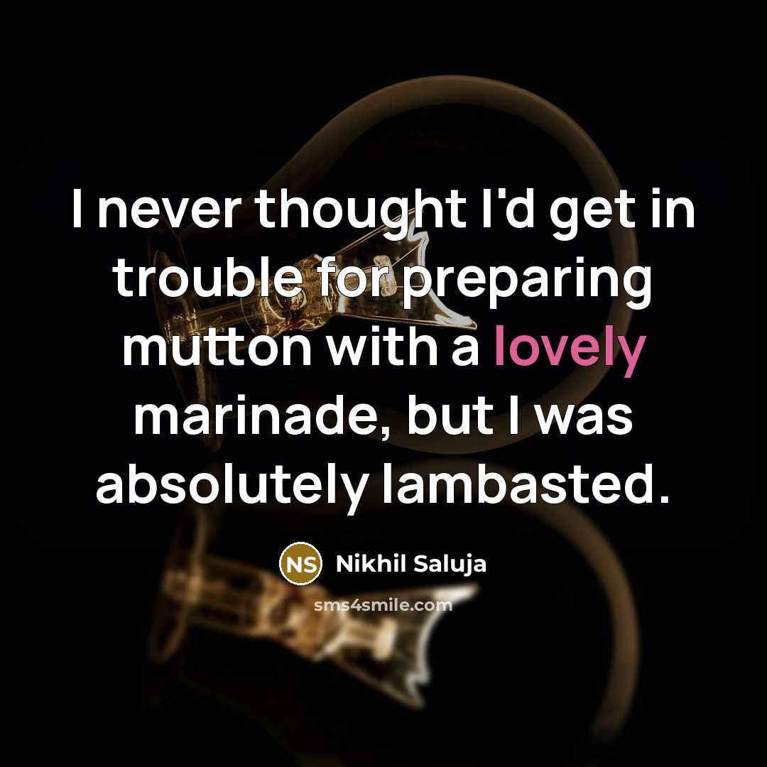 “I never thought I'd get in trouble for preparing mutton…” quote by Nikhil Saluja