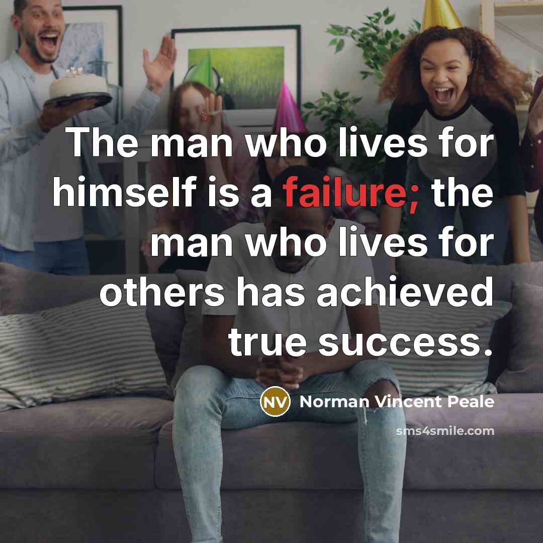 “The man who lives for himself is a failure; the…” quote by Norman Vincent Peale
