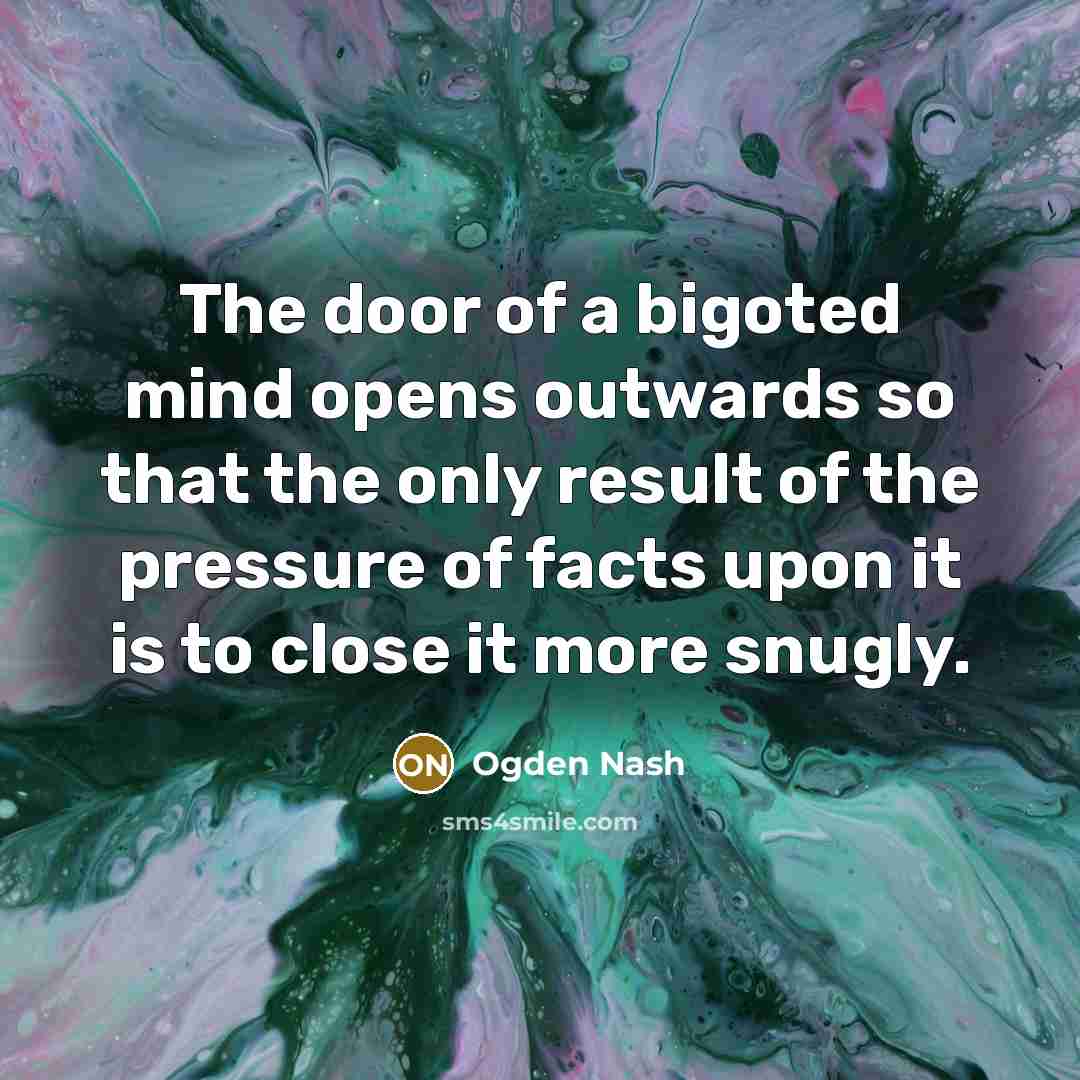 “The door of a bigoted mind opens outwards so that…” quote by Ogden Nash