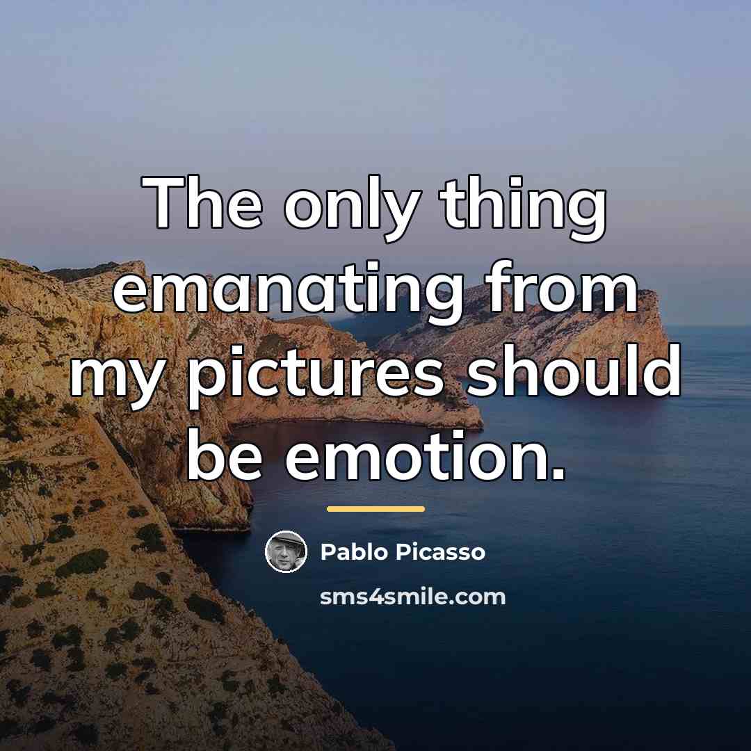 “The only thing emanating from my pictures should be emotion.…” quote by Pablo Picasso