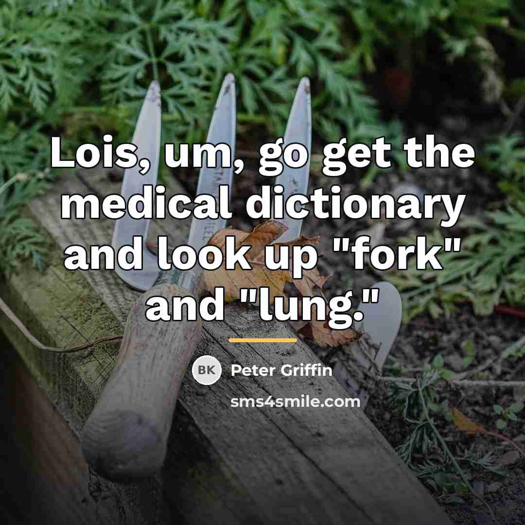 “Lois, um, go get the medical dictionary and look up…” quote by Peter Griffin