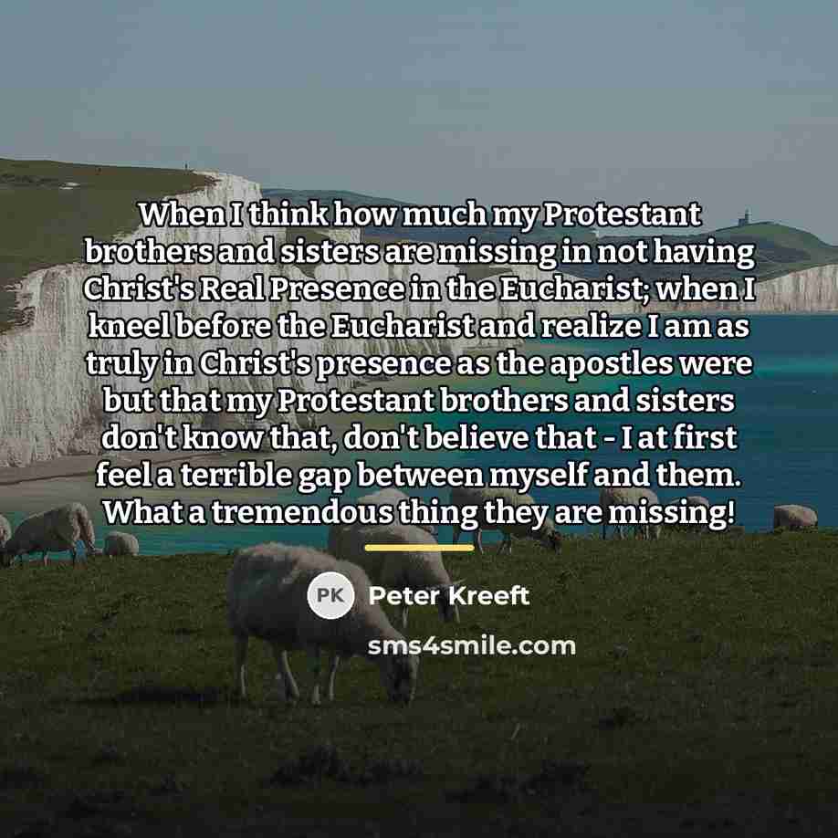 “When I think how much my Protestant brothers and sisters…” quote by Peter Kreeft