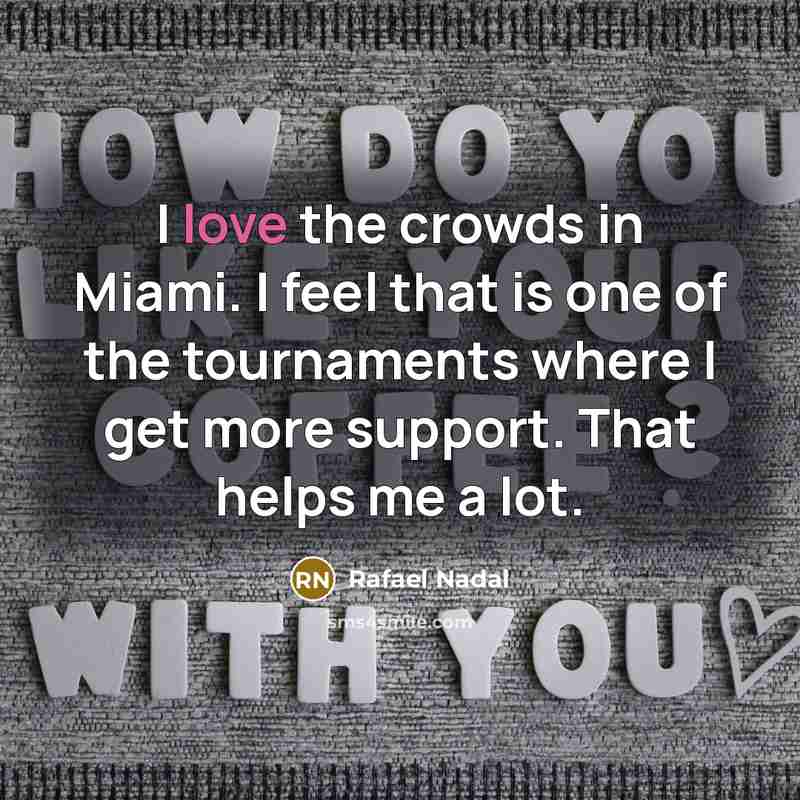 “I love the crowds in Miami. I feel that is…” quote by Rafael Nadal